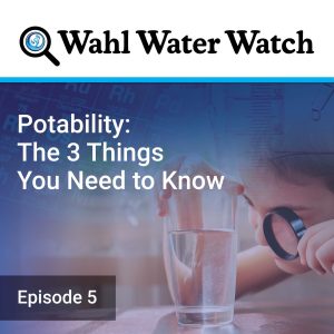 Potability: The 3 Things You Need to Know - Wahl Water Watch Podcast